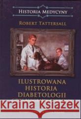 Ilustrowana historia diabetologii, czyli biografia Robert Tattersall 9788393809912 DK Media Poland - książka