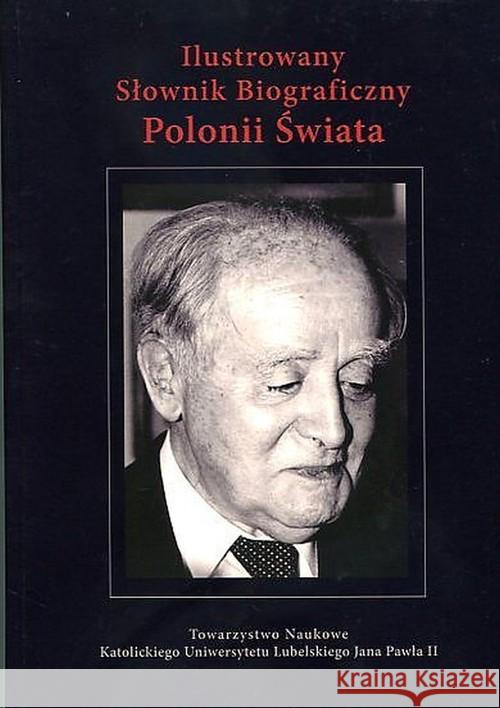 Ilustrowany Słownik Biograficzny Polonii Świata  9788373066748 Towarzystwo Naukowe KUL - książka
