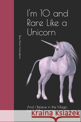 I'm 10 and Rare Like a Unicorn: And I Believe in the Magic Inside Me Blue Moo 9781097998050 Independently Published - książka