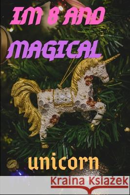 Im 8: Im 8 and Magical Unicorn Gift Unicorn and Magical Publishing 9781659022971 Independently Published - książka