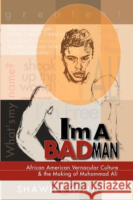 I'm a Bad Man: African American Vernacular Culture and the Making of Muhammad Ali Shawn Williams 9781430319214 Lulu.com - książka