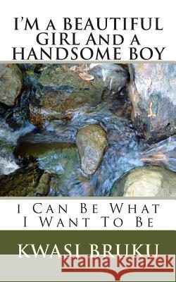 I'M a BEAUTIFUL GIRL And a HANDSOME BOY: i Can Be What I Want To Be Kwasi Bruku 9781515140047 Createspace Independent Publishing Platform - książka