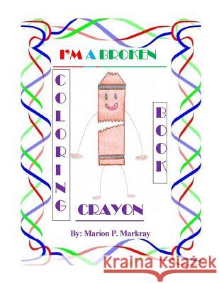 I'm A Broken Crayon Coloring Book Markray, Marion P. 9781530852901 Createspace Independent Publishing Platform - książka