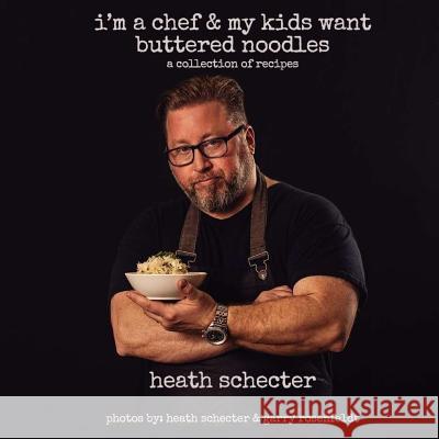 i'm a chef & my kids want buttered noodles: a collection of recipes Schecter, Heath 9781978204508 Createspace Independent Publishing Platform - książka