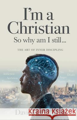 I'm a Christian, So Why Am I Still...: The Art of Inner Discipling David J. Cooper 9781738562800 Living Well Publishing - książka