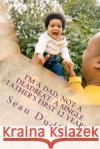 I'm A Dad, Not A Deadbeat: A Single Father's First 12 Years Dudley, Sean 9781480084643 Createspace
