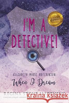 I'm A Detective: Elizabeth Marie Hutchinson: When I Dream Brett Bridgeman Regina Stone Matthews 9781733212724 Atwater & Bradley Publishers - książka