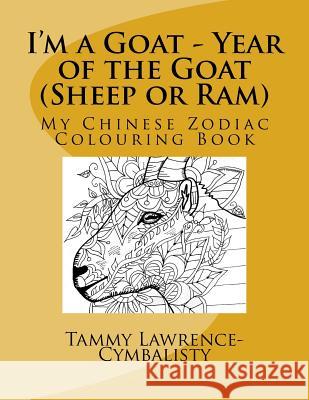 I'm a Goat - Year of the Sheep/Goat/Ram: My Chinese Zodiac Colouring Book Lawrence-Cymbalisty, Tammy 9781976174964 Createspace Independent Publishing Platform - książka