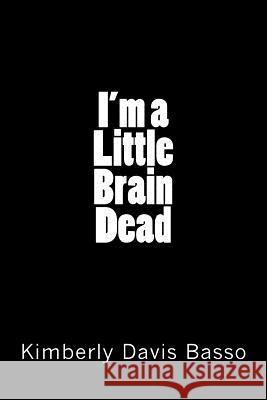 I'm A Little Brain Dead Basso, Kimberly Davis 9780692095867 I'm a Little Brain Dead - książka