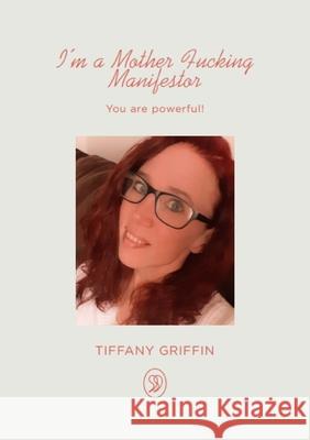 I'm a Mother Fucking Manifestor: You are Powerful Tiffany Griffin, Brandy Dykhuizen 9781257080939 Lulu.com - książka