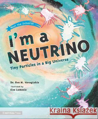 I\'m a Neutrino: Tiny Particles in a Big Universe Eve M. Vavagiakis Ilze Lemesis 9781536230840 Mit Kids Press - książka