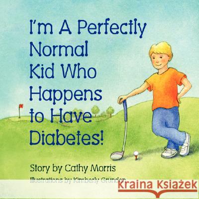 I'm A Perfectly Normal Kid Who Happens to Have Diabetes! Morris, Cathy 9781934246856 Peppertree Press - książka
