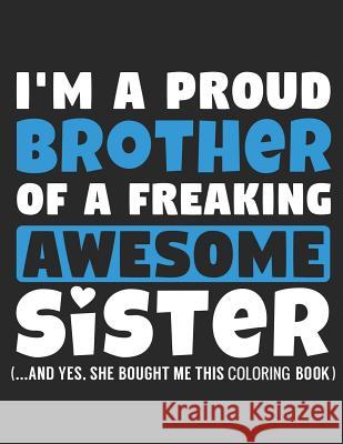 I'm a Proud Brother of a Freaking Awesome Sister (...and Yes, She Bought Me This Coloring Book): Adult Coloring Books with Monsters and Fantasy Line A Adam and Marky 9781793893116 Independently Published - książka