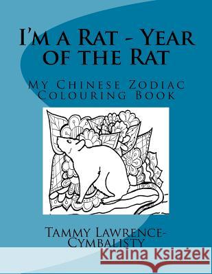 I'm a Rat - Year of the Rat: My Chinese Zodiac Colouring Book Tammy Lawrence-Cymbalisty 9781546328568 Createspace Independent Publishing Platform - książka