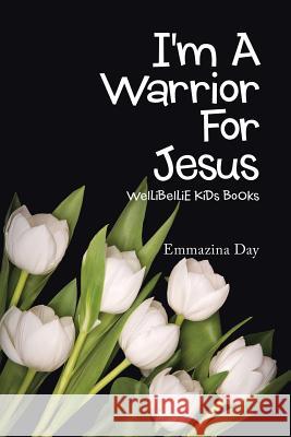 I'm a Warrior for Jesus: Wellibellie Kids Books Day, Emmazina 9781477211533 Authorhouse - książka