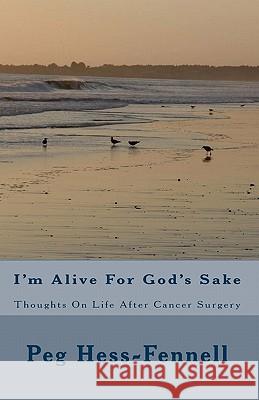 I'm Alive For God's Sake: Thoughts On Life After Cancer Surgery Hess-Fennell, Peg 9781448600243 Createspace - książka