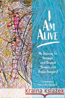 I'm Alive: My Journey To, Through, and Beyond Strokes and Brain Surgery! Christine Holubec-Jackson 9781775399988 Pagemaster Publication Services - książka