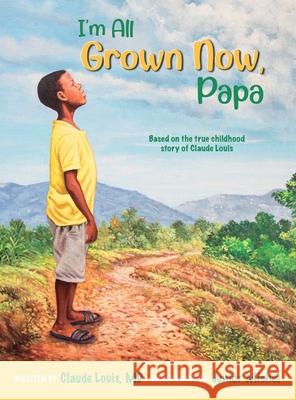 I'm All Grown Now, Papa: The childhood story of Claude Louis Claude Louis 9781737895404 Words in Action - książka