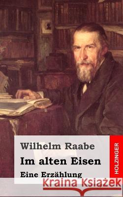 Im alten Eisen: Eine Erzählung Raabe, Wilhelm 9781482665222 Createspace - książka