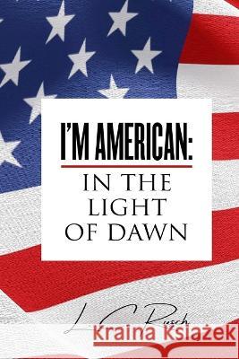 I'm American: In the Light of Dawn L C Rusch 9781955937436 Defiance Press & Publishing, LLC - książka