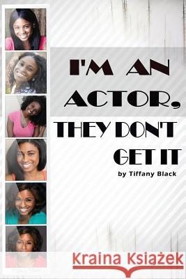 I'm An Actor, They Don't Get It Black, Tiffany 9781502866165 Createspace - książka