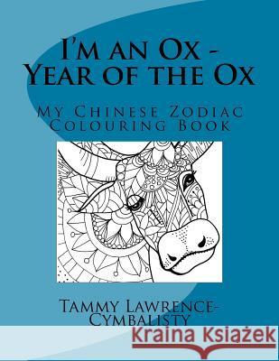 I'm an Ox - Year of the Ox: My Chinese Zodiac Colouring Book Tammy Lawrence-Cymbalisty 9781974252053 Createspace Independent Publishing Platform - książka