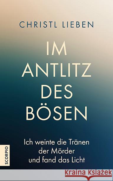 Im Antlitz des Bösen : Ich weinte die Tränen der Mörder und fand das Licht Lieben, Christl 9783958030725 scorpio - książka