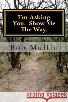 I'm Asking You. Show Me The Way. Mullin, Bob 9781494288099 Createspace - książka