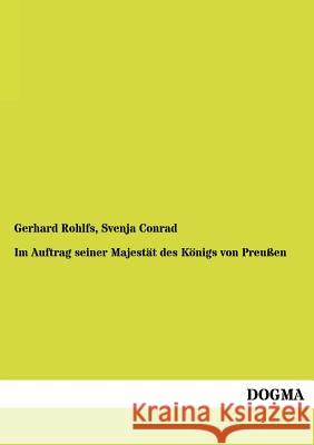 Im Auftrag Seiner Majestat Des Konigs Von Preussen Gerhard Rohlfs Svenja Conrad 9783955800178 Dogma - książka