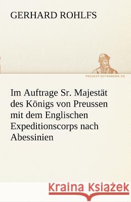 Im Auftrage Sr. Majestät des Königs von Preussen mit dem Englischen Expeditionscorps nach Abessinien Rohlfs, Gerhard 9783842492752 TREDITION CLASSICS - książka