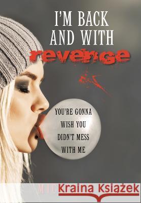 I'm Back and with Revenge: You're Gonna Wish You Didn't Mess with Me Michelle Lucic 9781480820807 Archway Publishing - książka