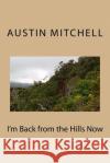I'm Back from the Hills Now MR Austin George Mitchell 9781543121209 Createspace Independent Publishing Platform