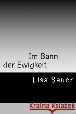 Im Bann Der Ewigkeit: Die Ewigkeits-Saga 4 Lisa Sauer 9781511439855 Createspace Independent Publishing Platform - książka