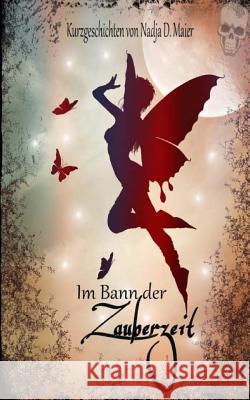 Im Bann der Zauberzeit: Kurzgeschichten von Nadja D. Maier Maier, Nadja D. 9781539655626 Createspace Independent Publishing Platform - książka