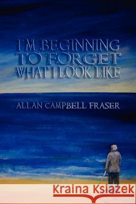 I'm Beginning To Forget What I Look Like Allan, Fraser 9781847531230 Lulu.com - książka