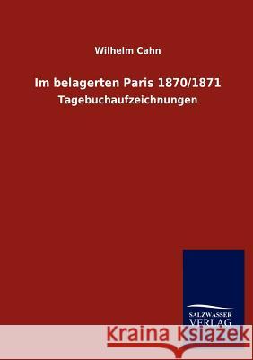 Im belagerten Paris 1870/1871 Cahn, Wilhelm 9783846014257 Salzwasser-Verlag Gmbh - książka