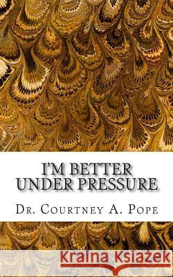 I'm Better Under Pressure Dr Courtney a. Pope 9781508694564 Createspace - książka