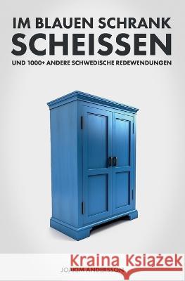 Im blauen Schrank scheissen und 1000+ andere schwedische Redewendungen Joakim Andersson   9789189788039 North Tone Media - książka