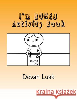 I'm BORED Activity Book! Lusk, Devan 9781975991142 Createspace Independent Publishing Platform - książka