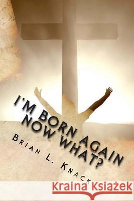 I'm Born Again, NOW WHAT?: A New Believer's Guide to Walking with Christ Knack, Brian L. 9781502927378 Createspace - książka