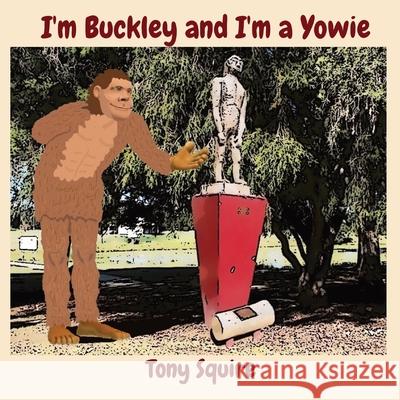 I'm Buckley and I'm a Yowie Tony Squire Tony Squire 9780648913832 S.A.Squire & T.Squire - książka