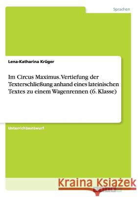 Im Circus Maximus. Vertiefung der Texterschließung anhand eines lateinischen Textes zu einem Wagenrennen (6. Klasse) Krüger, Lena-Katharina 9783668066854 Grin Verlag - książka