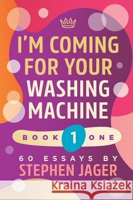 I'm Coming For Your Washing Machine. Book 1: 60 Essays Jager, Stephen 9781729009741 Independently Published - książka