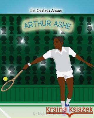 I'm Curious About Arthur Ashe White, Daisy 9781977042149 Independently Published - książka