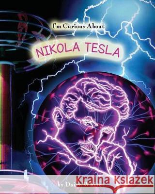 I'm Curious About Nikola Tesla White, Daisy 9781977042224 Independently Published - książka