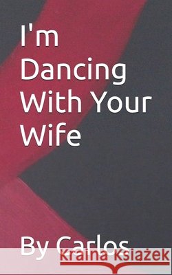 I'm Dancing With Your Wife Carlos 9798323357727 Independently Published - książka