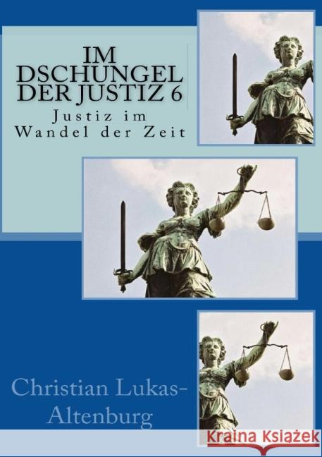 Im Dschungel der Justiz 6 : Justiz im Wandel der Zeit Lukas-Altenburg, Christian 9783737504676 epubli - książka