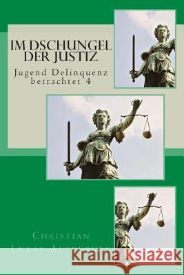 Im Dschungel der Justiz: Jugend Delinquenz betrachtet 4 Lukas-Altenburg, Christian 9781503013421 Createspace - książka