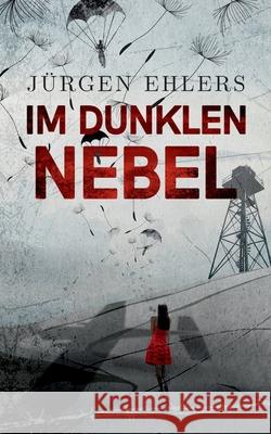 Im dunklen Nebel: Liebe und Verrat in den besetzten Niederlanden 1942-43 Jürgen Ehlers 9783748151579 Books on Demand - książka