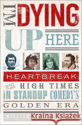 I'm Dying Up Here: Heartbreak and High Times in Stand-Up Comedy's Golden Era William Knoedelseder 9781586488963 PublicAffairs - książka